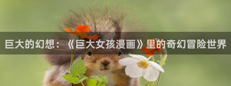 免费漫画之家：巨大的幻想：《巨大女孩漫画》里的奇幻冒险世界
